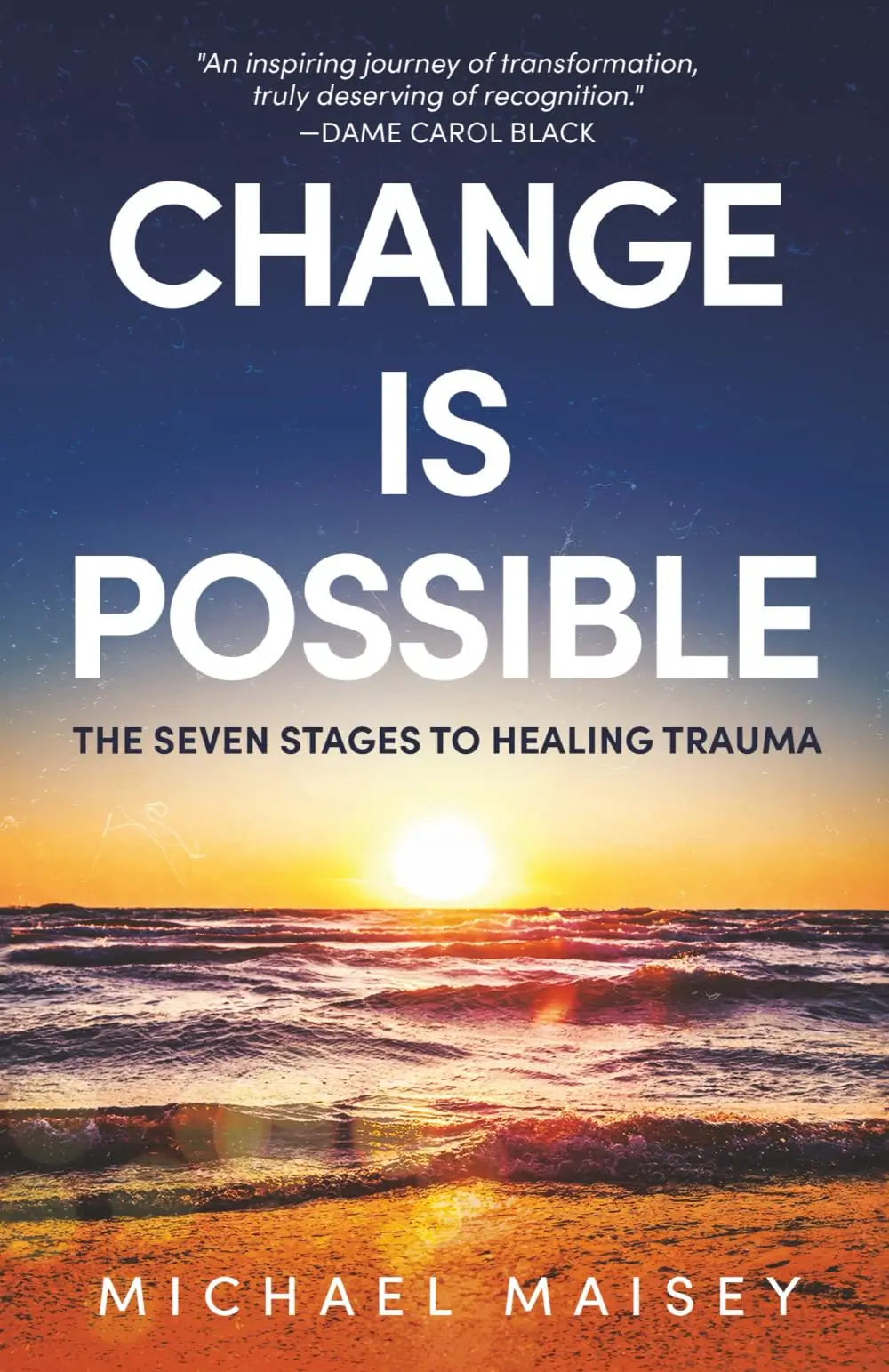 Change Is Possible: The Seven Stages To Healing Trauma