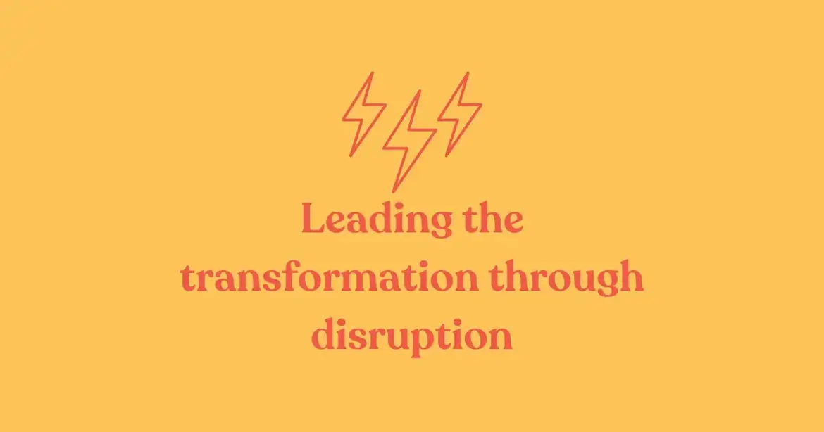 Leading The Transformation Through Disruption