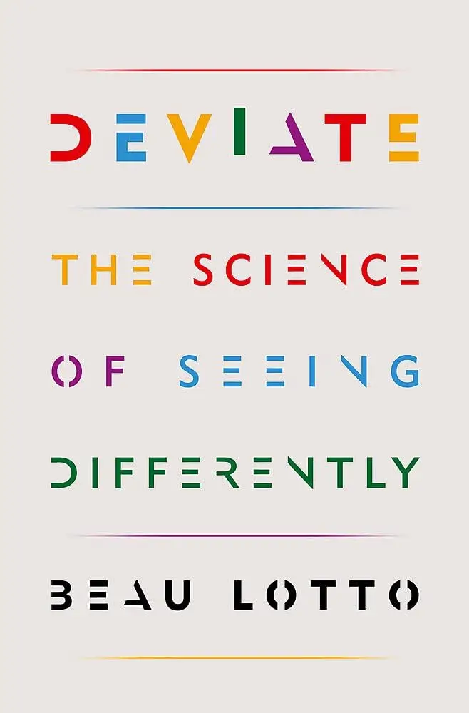 Deviate: The Science of Seeing Things Differently - Beau Lotto