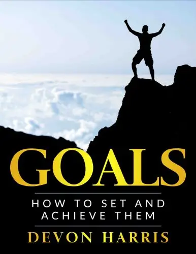 Goals: How To Set And Achieve Them