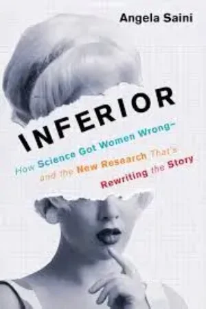 Inferior: How Science Got Women Wrong And The New Research That'S Rewriting The Story