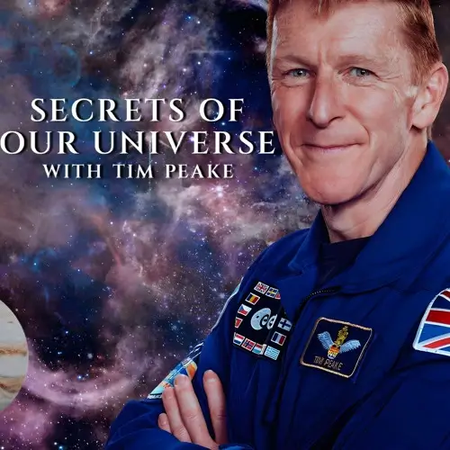Secrets of Our Universe with Tim Peake - Tim Peake