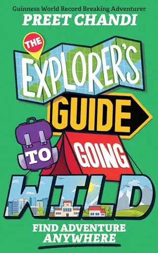 The Explorer'S Guide To Going Wild: Find Adventure Anywhere