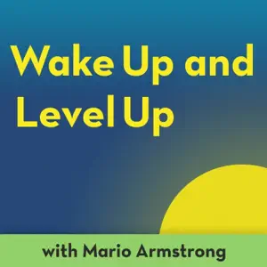 Wake Up And Level Up Podcast - Mario Armstrong